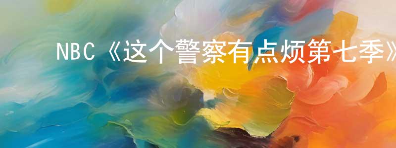 陈尔全发布NBC《这个警察有点烦第七季》迅雷下载/在线观看/百度云-犯罪/历史载-美剧天堂